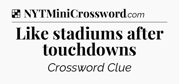 Solution: Like stadiums after touchdowns - NYT Crossword
