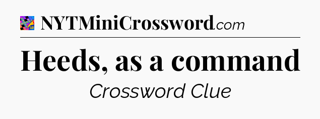 Heeds, as a command Crossword Clue