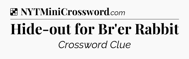 Solution: Hide-out for Br'er Rabbit - NYT Crossword