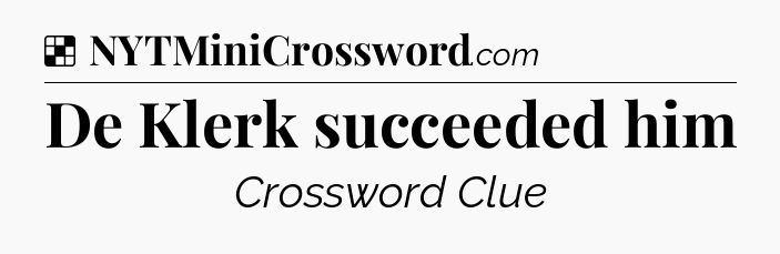 Solution: De Klerk succeeded him - NYT Crossword