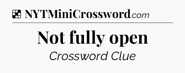 Solution: Not fully open - NYT Crossword