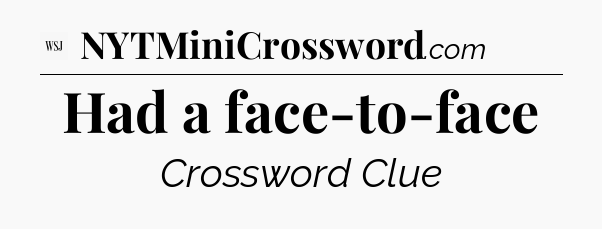 Had a face-to-face - WSJ Crossword