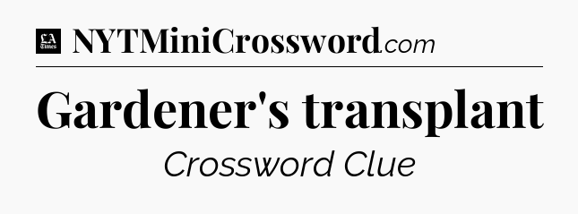 Gardener's transplant - LA Times Crossword
