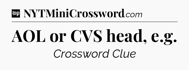 AOL or CVS head, e.g Crossword Clue