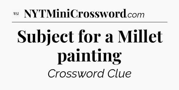 Subject for a Millet painting - WSJ Crossword