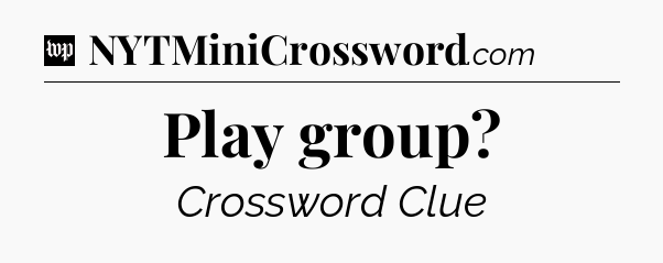 Play group Crossword Clue