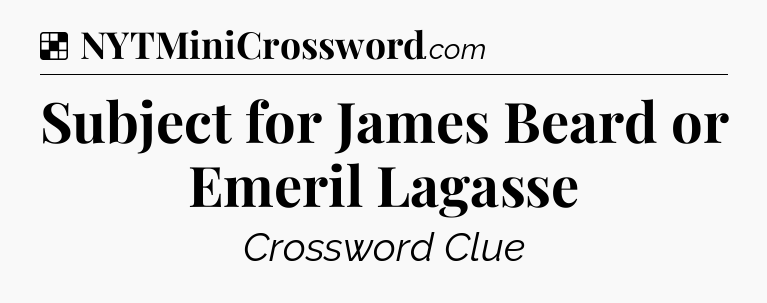 Solution: Subject for James Beard or Emeril Lagasse - NYT Crossword