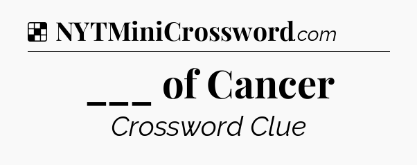 Solution: ___ of Cancer - NYT Crossword