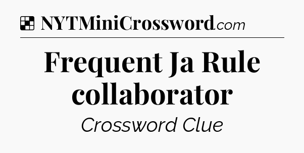 Solution: Frequent Ja Rule collaborator - NYT Crossword