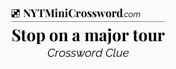 Solution: Stop on a major tour - NYT Crossword