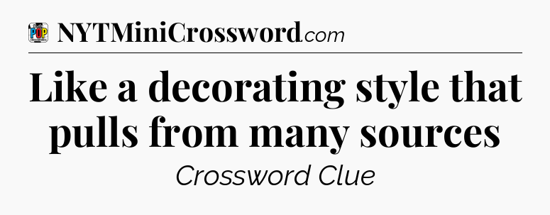 Like a decorating style that pulls from many sources Crossword Clue