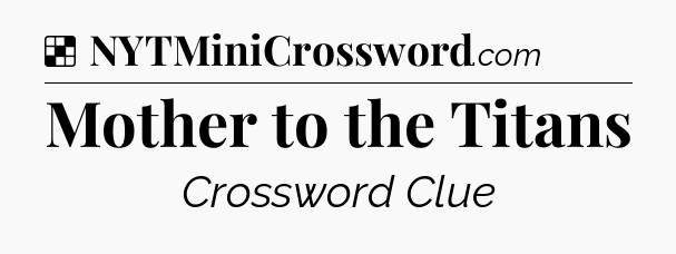 Solution: Mother to the Titans - NYT Crossword
