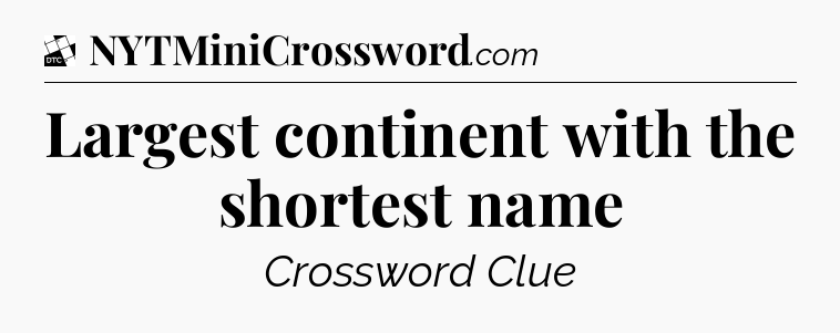 Largest continent with the shortest name - Daily Themed Classic Crossword