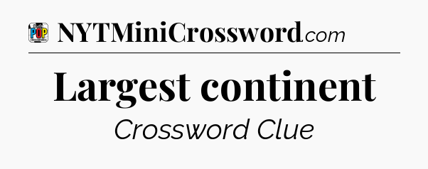 Largest continent Crossword Clue