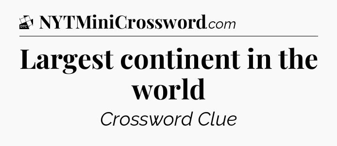 Largest continent in the world - Daily Themed Classic Crossword