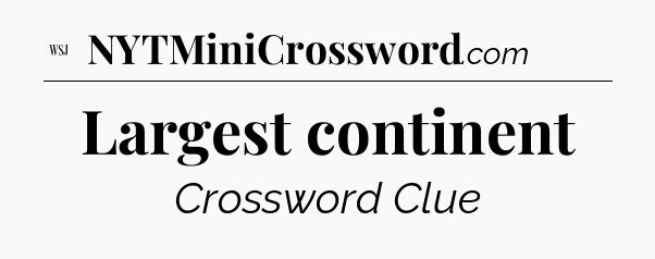Largest continent - WSJ Crossword