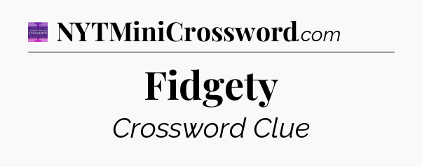 Fidgety - Thomas Joseph Crossword