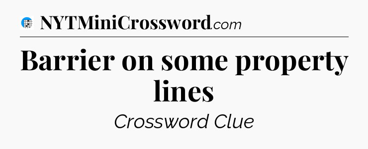 Barrier on some property lines Crossword Clue