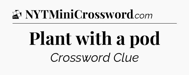 Plant with a pod - Daily Themed Classic Crossword