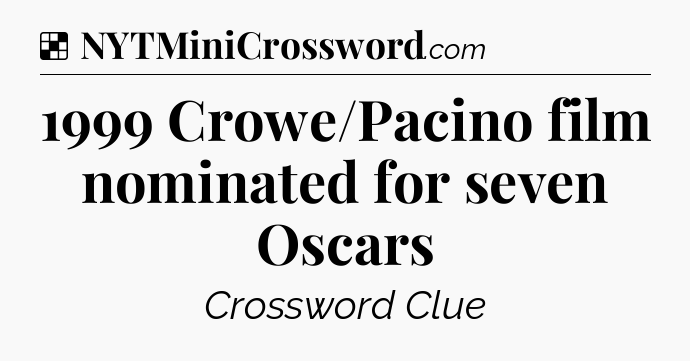 Solution: 1999 Crowe/Pacino film nominated for seven Oscars - NYT Crossword