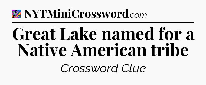 Great Lake named for a Native American tribe Crossword Clue