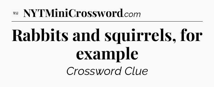 Rabbits and squirrels, for example - WSJ Crossword