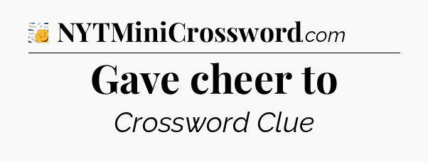 Gave cheer to - 7 Little Words