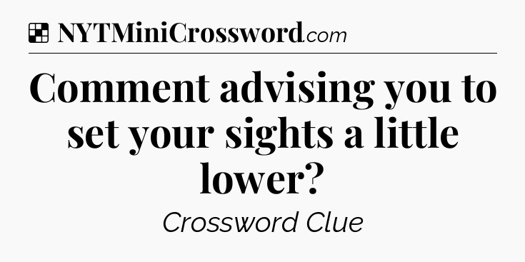 Solution: Comment advising you to set your sights a little lower - NYT Crossword