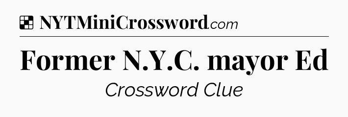 Solution: Former N.Y.C. mayor Ed - NYT Crossword
