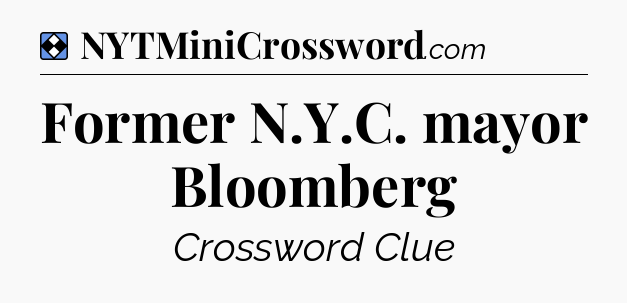 Solution: Former N.Y.C. mayor Bloomberg - NYT Mini Crossword