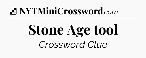 Solution: Stone Age tool - NYT Crossword
