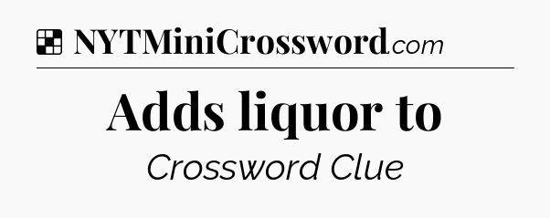 Solution: Adds liquor to - NYT Crossword