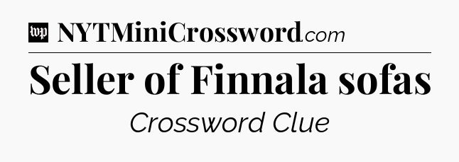 Seller of Finnala sofas Crossword Clue
