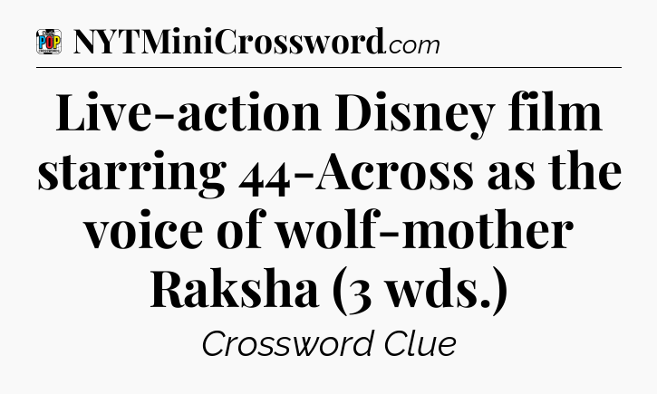 Live-action Disney film starring 44-Across as the voice of wolf-mother Raksha (3 wds.) Crossword Clue