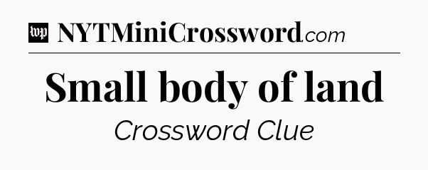 Small body of land Crossword Clue