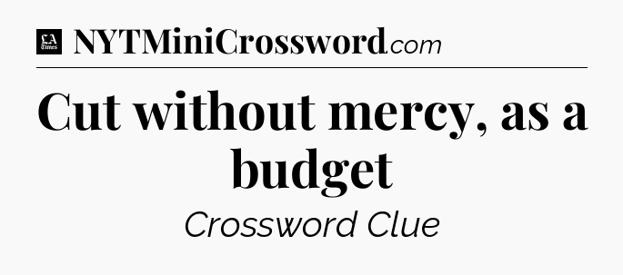 Cut without mercy, as a budget - LA Times Crossword