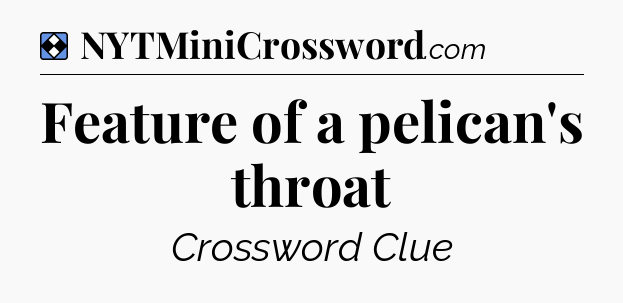 Solution: Feature of a pelican's throat - NYT Mini Crossword
