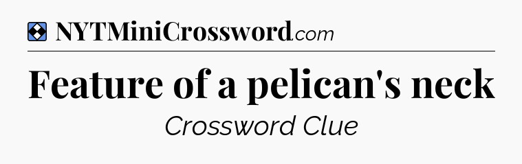 Solution: Feature of a pelican's neck - NYT Mini Crossword