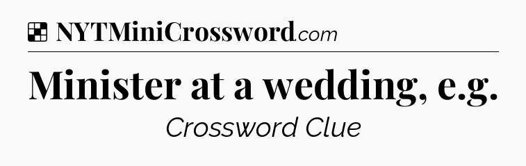 Solution: Minister at a wedding, e.g - NYT Crossword