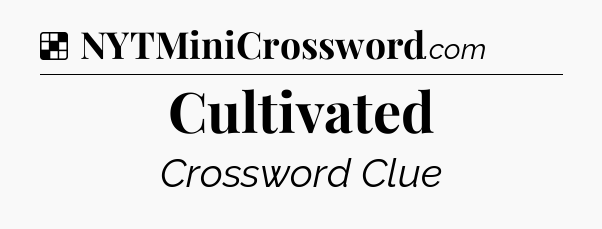 Solution: Cultivated - NYT Crossword