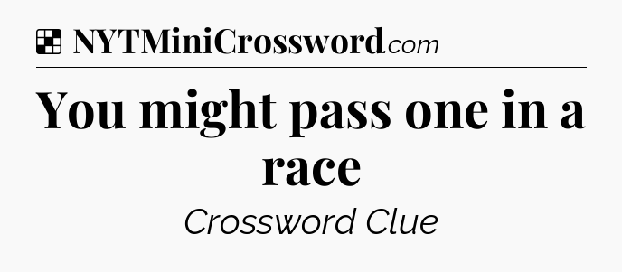 Solution: You might pass one in a race - NYT Crossword