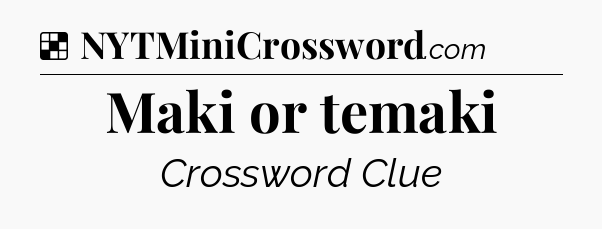 Solution: Maki or temaki  - NYT Crossword
