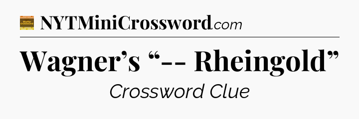 Wagner’s “-- Rheingold” crossword clue Eugene Sheffer