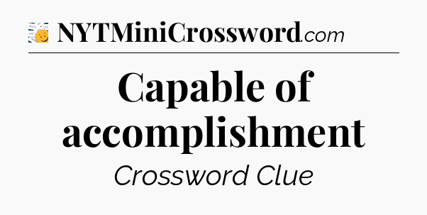 Capable of accomplishment - 7 Little Words