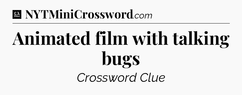 Animated film with talking bugs - LA Times Crossword