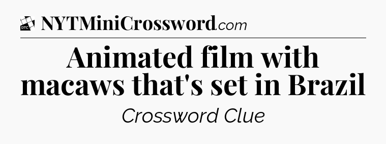 Animated film with macaws that's set in Brazil - Daily Themed Classic Crossword