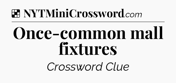 Solution: Once-common mall fixtures - NYT Crossword