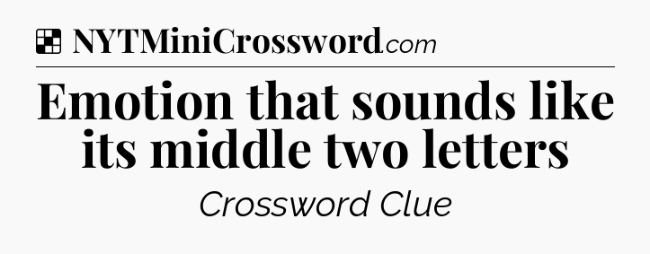 Solution: Emotion that sounds like its middle two letters - NYT Crossword