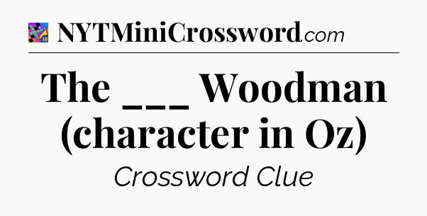 The ___ Woodman (character in Oz) Crossword Clue