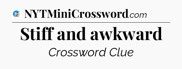 Stiff and awkward Crossword Clue
